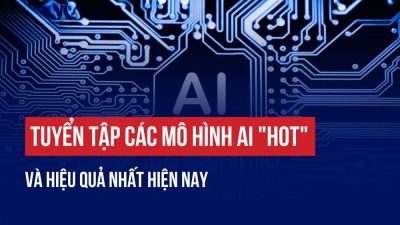 TUYỂN TẬP CÁC MÔ HÌNH AI “HOT” VÀ HIỆU QUẢ NHẤT HIỆN NAY