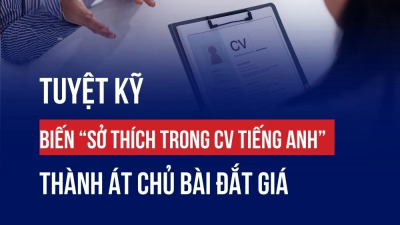 TUYỆT KỸ BIẾN “SỞ THÍCH TRONG CV TIẾNG ANH” THÀNH ÁT CHỦ BÀI ĐẮT GIÁ