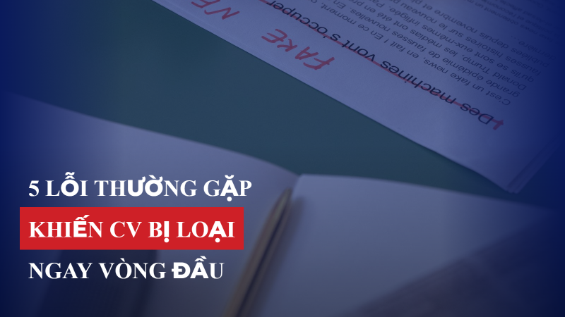 5 lỗi thường gặp khiến CV bị loại ngay vòng đầu