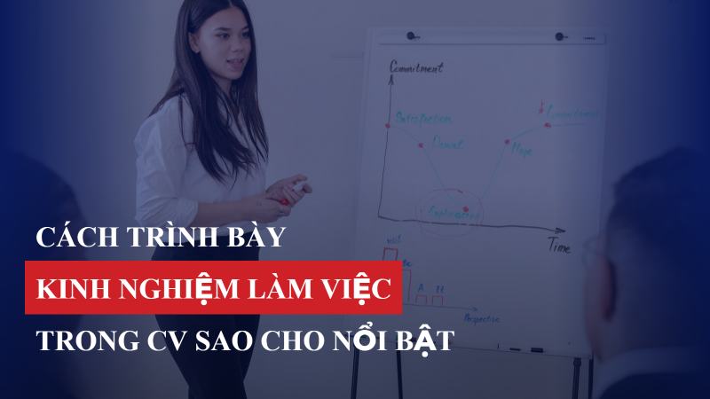 Cách trình bày kinh nghiệm làm việc trong CV sao cho nổi bật