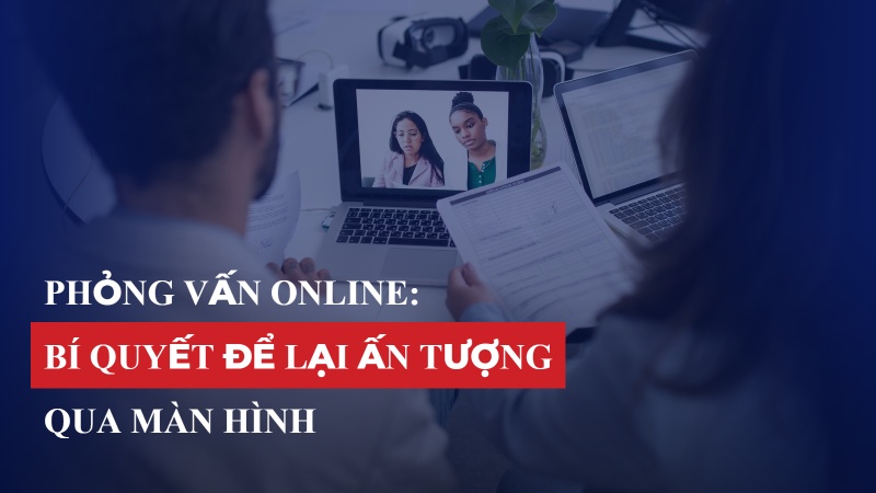 Phỏng vấn online: Bí quyết để lại ấn tượng qua màn hình