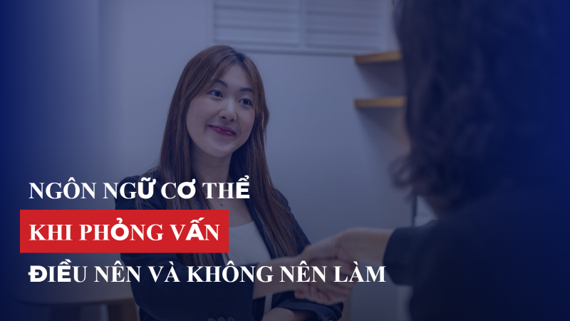 Ngôn ngữ cơ thể khi phỏng vấn: Điều nên và không nên làm
