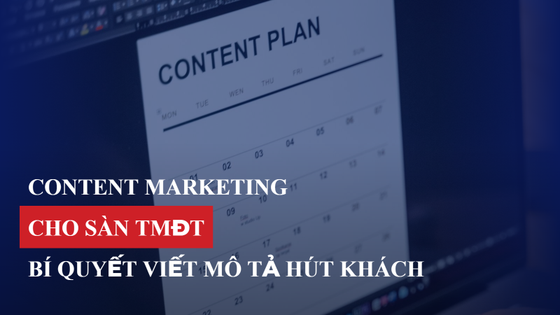 Content Marketing cho sàn TMĐT: Bí quyết viết mô tả sản phẩm hút khách