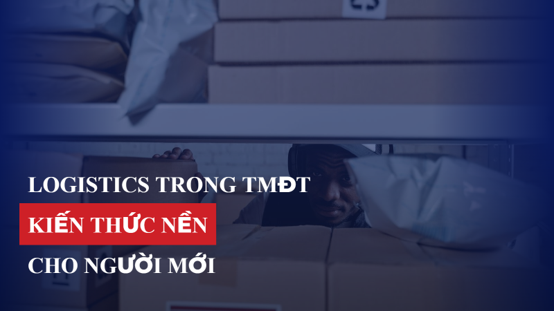 Logistics trong TMĐT: Kiến thức nền cho người mới