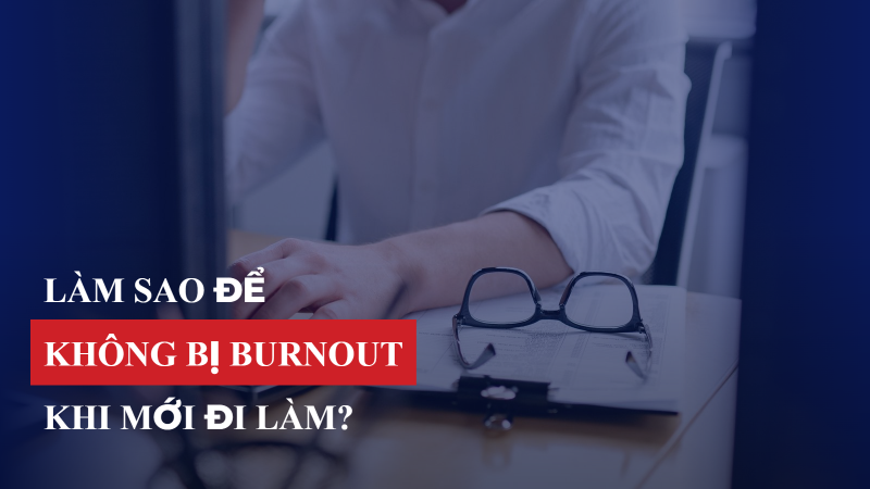 Làm sao để không bị 'burnout' khi mới đi làm?