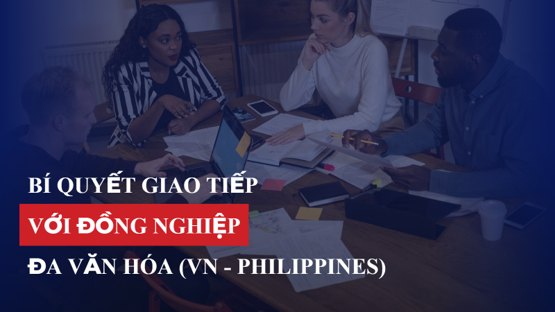 Bí quyết giao tiếp hiệu quả với đồng nghiệp đa văn hóa (VN - Philippines)